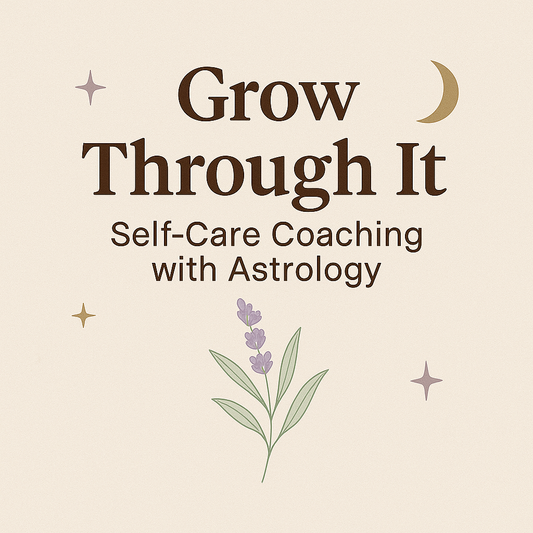 Grow Through It: Self-Care Coaching with Astrology Consultation